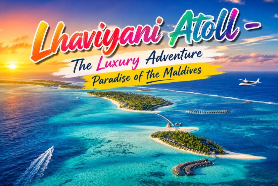 Lhaviyani Atoll – The Luxury Adventure Paradise of the Maldives