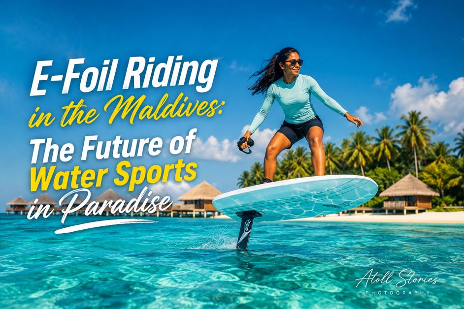 E-Foil Riding in the Maldives: The Future of Water Sports in Paradise