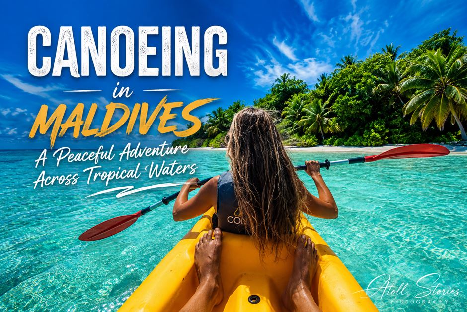 Canoeing in the Maldives: A Peaceful Adventure Across Tropical Waters