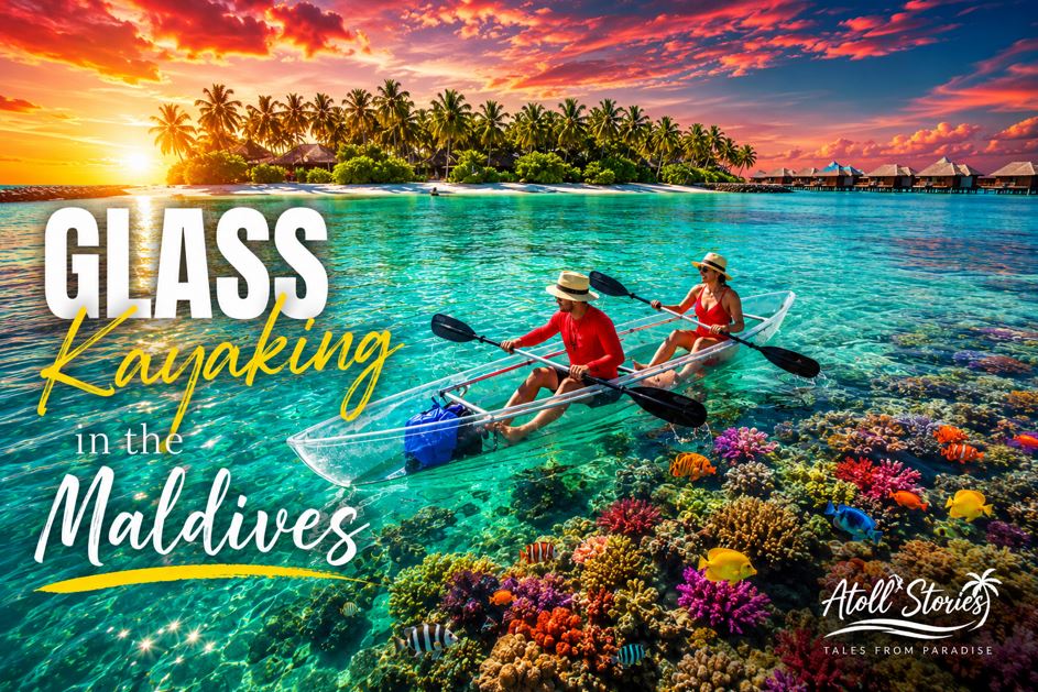 Glass Kayaking in Maldives: A Unique Way to Explore Crystal Clear Waters