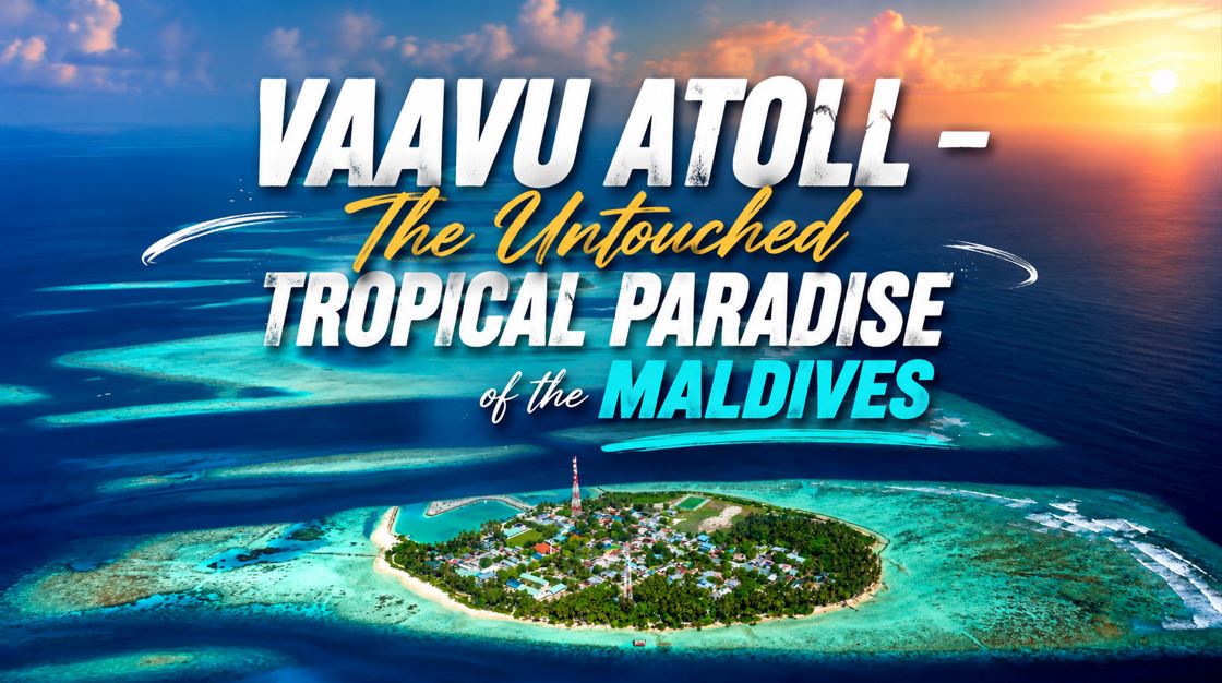 Vaavu Atoll – The Untouched Tropical Paradise of the Maldives