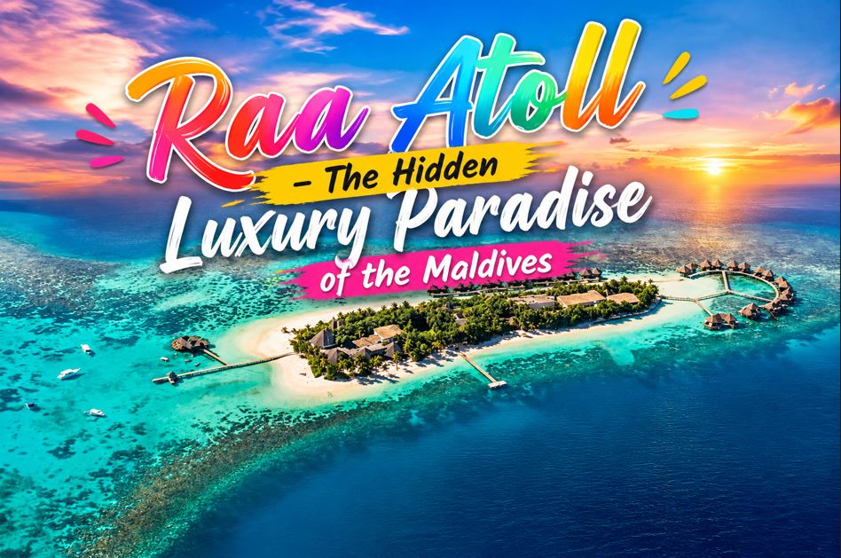 Raa Atoll – The Hidden Luxury Paradise of the Maldives